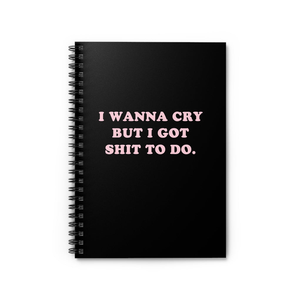 I Wanna Cry But I Got Shit To do Spiral Notebook - Ruled Line