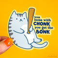 Funny Chonky Cat Vinyl Sticker - Mess with Chonk you get the Bonk