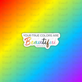 Your True Colors Are Beautiful Sticker