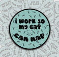 I Work So My Cat Can Nap Sticker