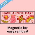 "Have a Cute Day!" - Magnetic Bumper Sticker