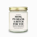 Mom I'd Shank A Bitch For You Candle
