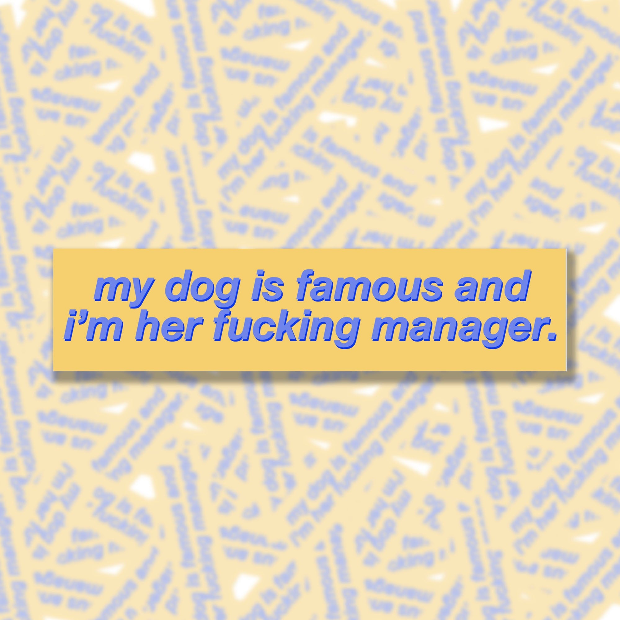 My Dog Is Famous and I'm Her F*cking Manager Bumper Sticker