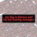 My Dog Is Famous and I'm His F*cking Manager Bumper Sticker