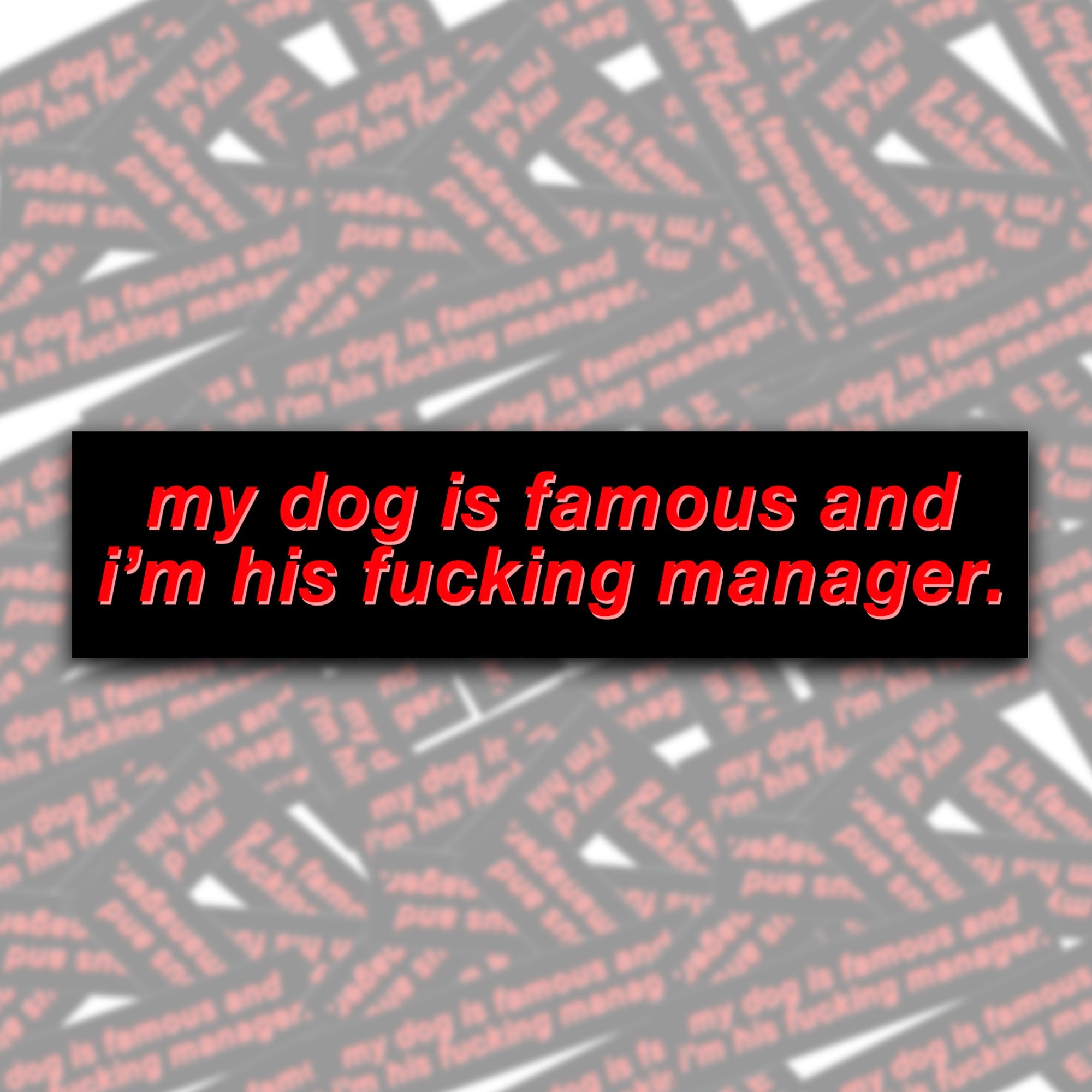 My Dog Is Famous and I'm His F*cking Manager Bumper Sticker