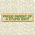 Proud Parent of a Stupid Idiot Bumper Sticker