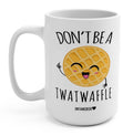 Don't Be A Twatwaffle 15oz Mug