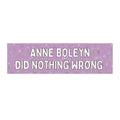 Floral History Bumper Sticker: Anne Boleyn Did Nothing Wrong