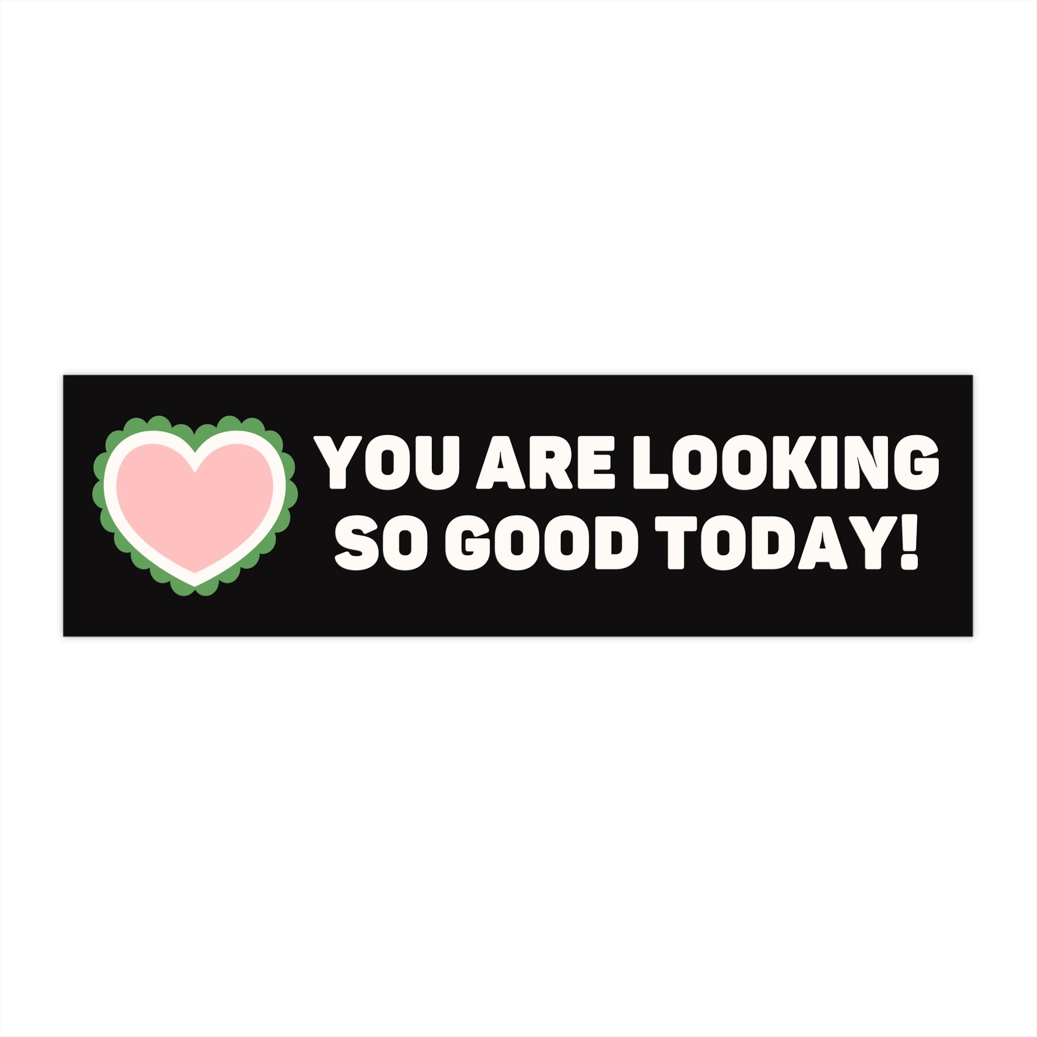 Funny Bumper Sticker with Wholesome Vibes: You Are Looking So Good Today!