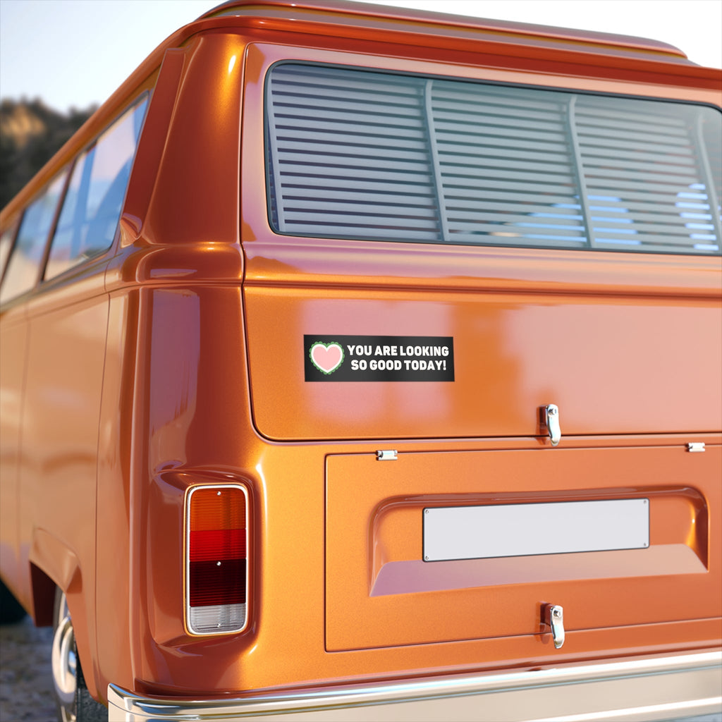 Funny Bumper Sticker with Wholesome Vibes: You Are Looking So Good Today!