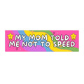 My Mom Told Me Not to Speed: Bumper Sticker