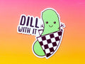 Pickle Vinyl Sticker "Dill With It!"