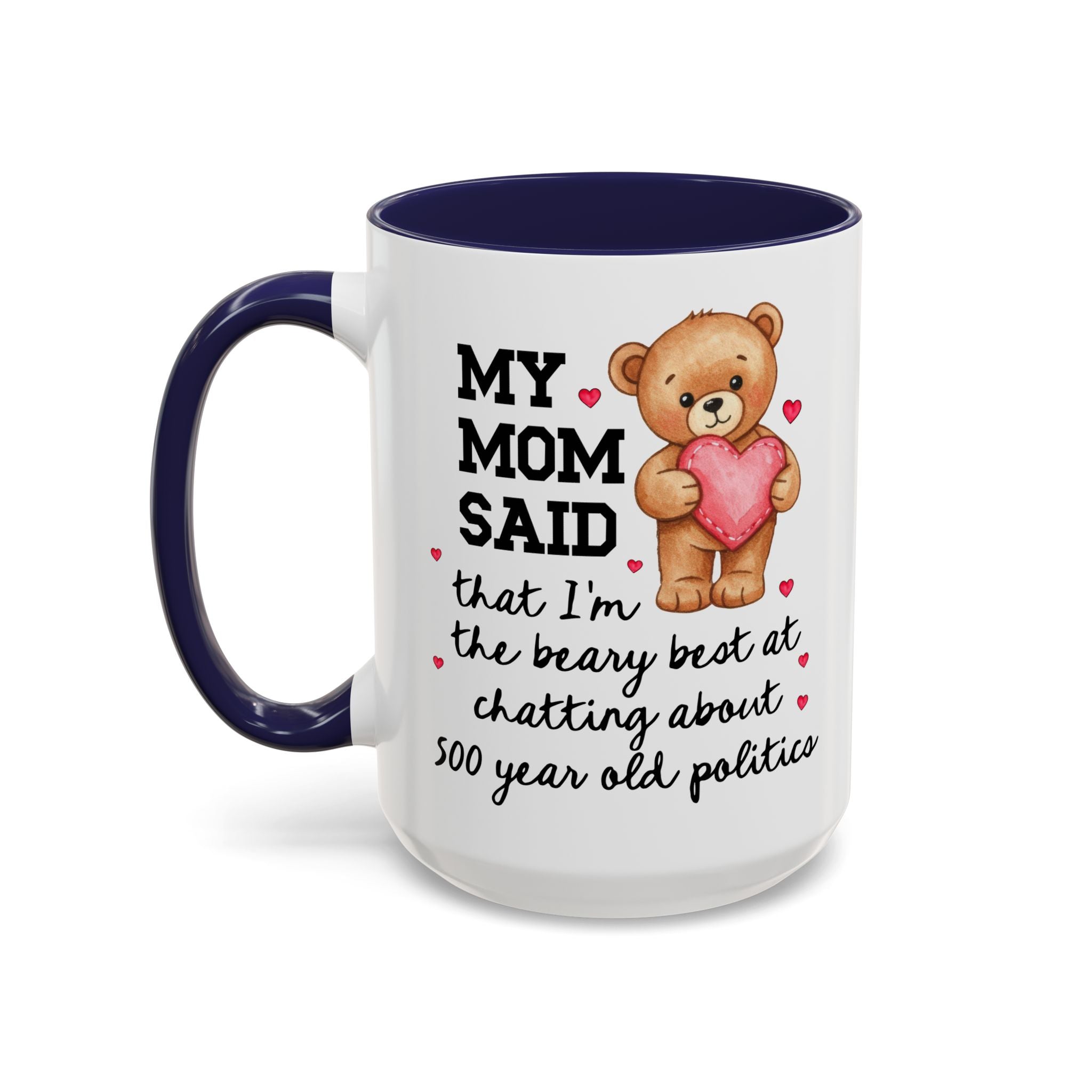 My Mom Said I'm the Beary Best at Chatting About 500 Year Old Politics Coffee Mug