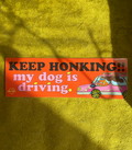 Keep Honking! My Dog Is Driving Bumper Sticker