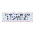 Romance Reader Bumper Sticker: On My Way to Read Your Grandma's Romance Novels