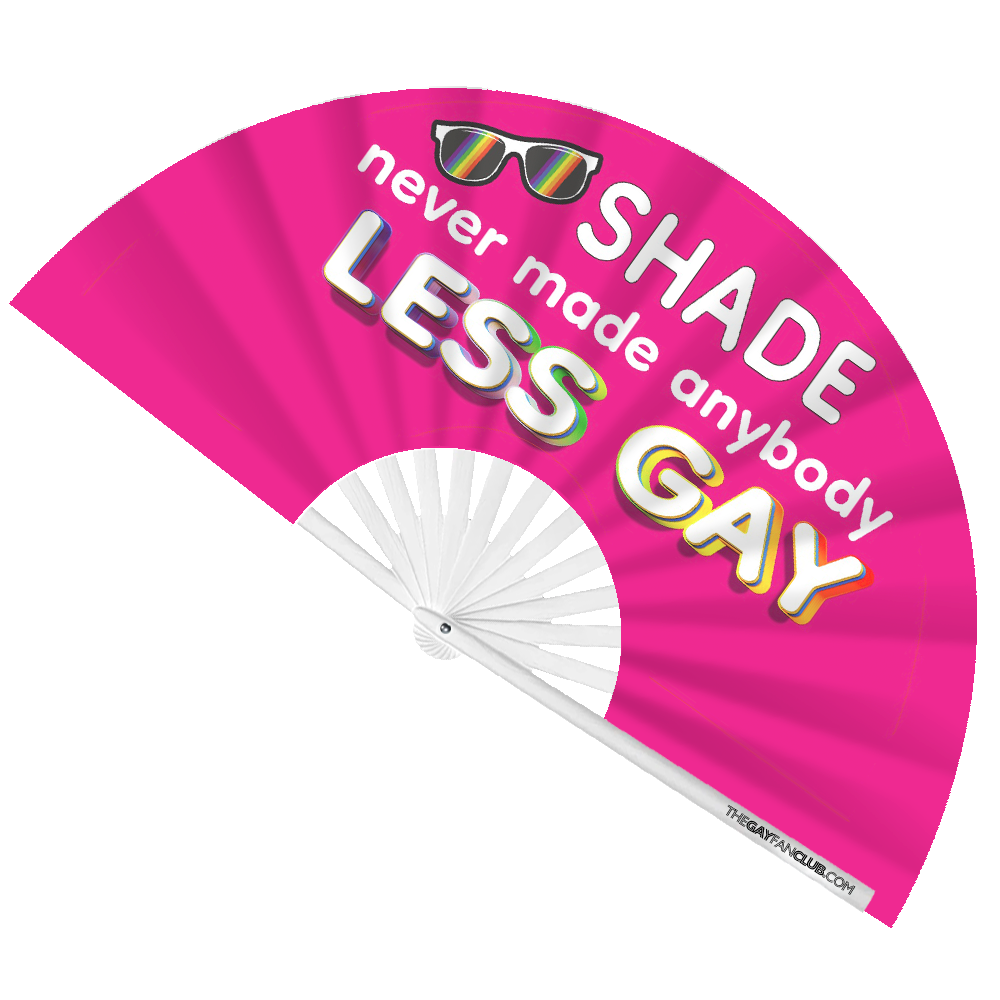 Shade Never Made Anybody Less Gay Fan