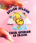 Splish Splash Your Opinion Is Trash Acrylic Keychain