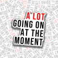 A LOT Going On At The Moment Sticker