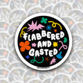 Flabbered and Gasted Sticker