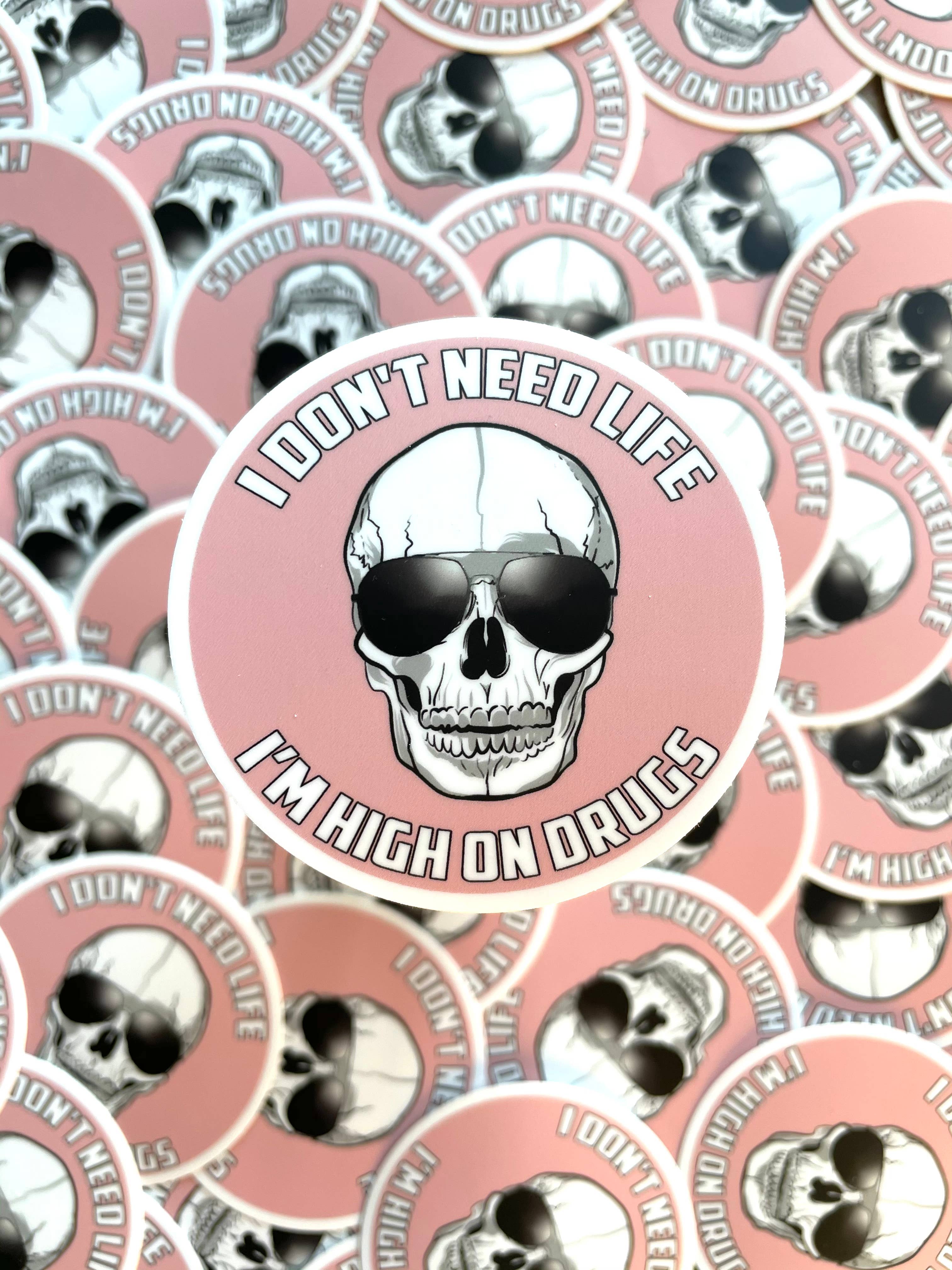 I Don't Need Life I'm High On Drugs Sticker