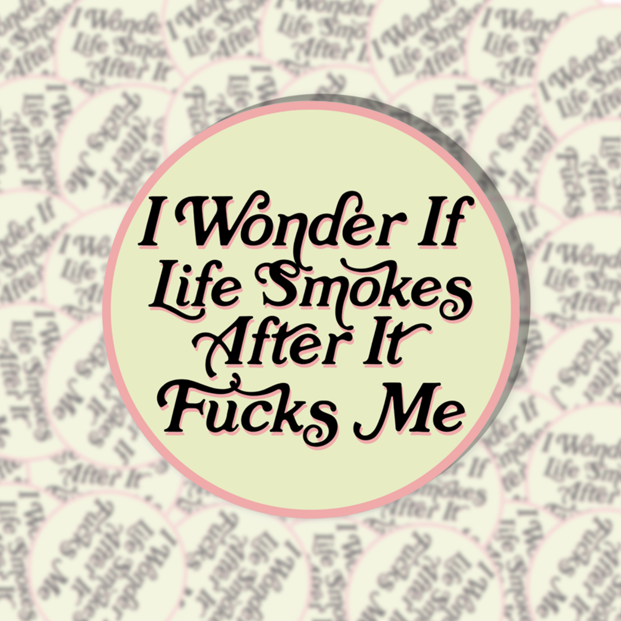 I Wonder If Life Smokes After It F*cks Me Sticker