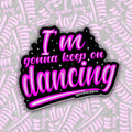 I'm Gonna Keep On Dancing Sticker