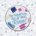 I'm Right On Top Of That Rose! Sticker