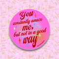 You Constantly Amaze Me But Not In A Good Way Sticker