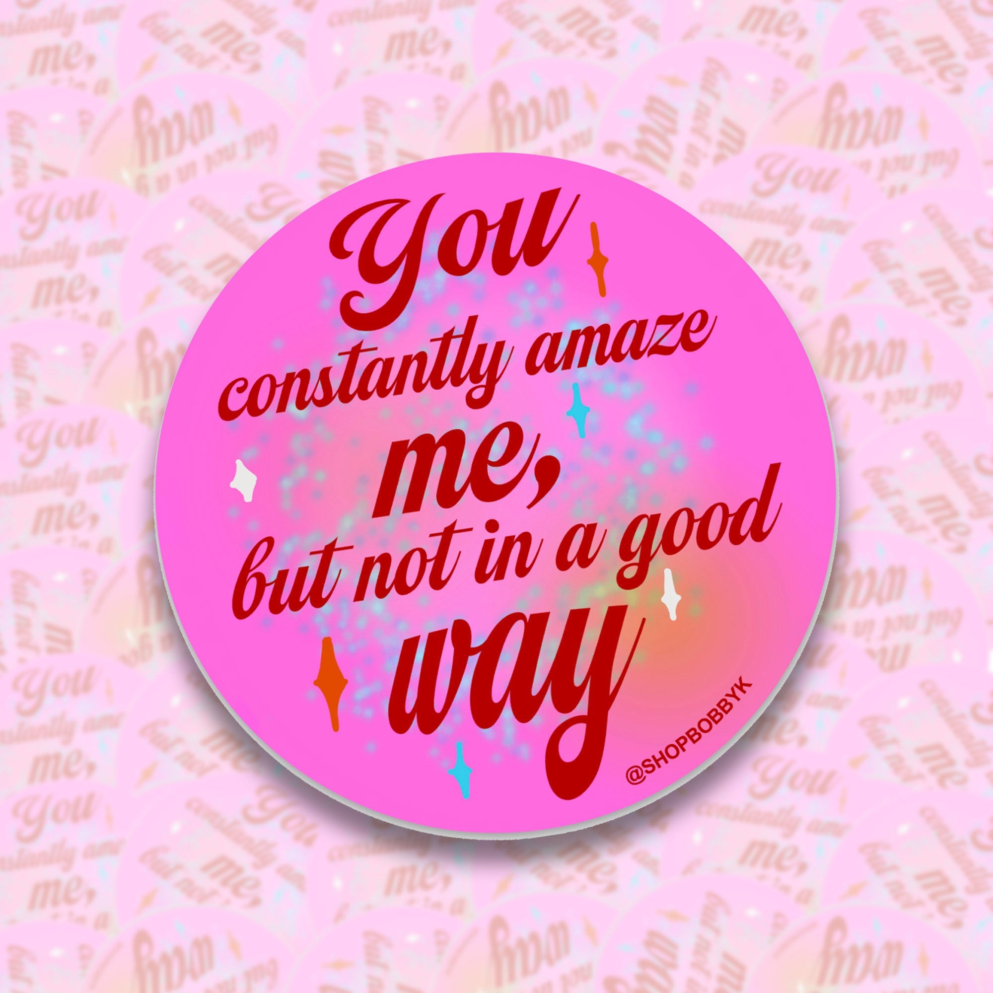 You Constantly Amaze Me But Not In A Good Way Sticker